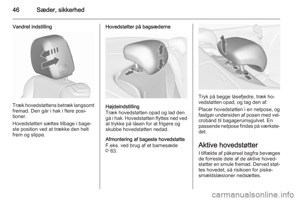OPEL CASCADA 2015.5  Instruktionsbog (in Danish) 46Sæder, sikkerhed
Vandret indstilling
Træk hovedstøttens betræk langsomtfremad. Den går i hak i flere posi‐
tioner.
Hovedstøtten sættes tilbage i bage‐
ste position ved at trække den helt