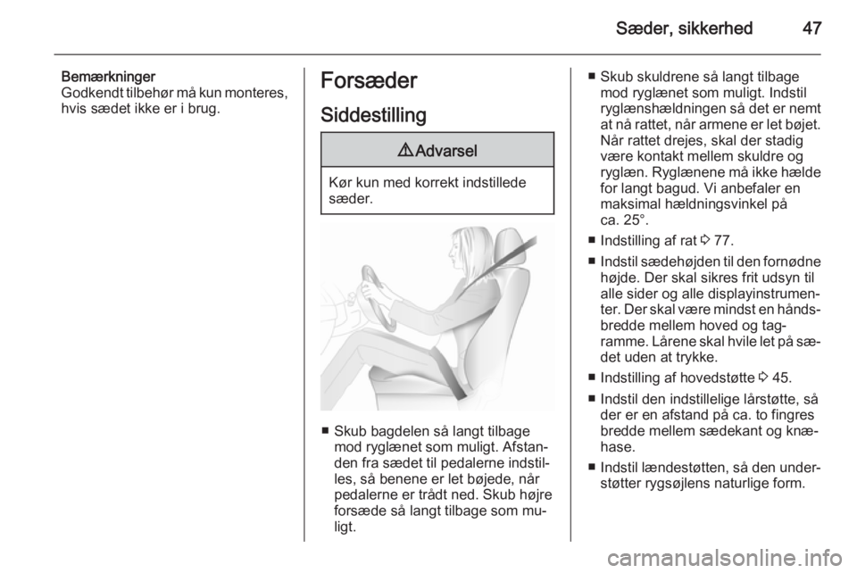 OPEL CASCADA 2015.5  Instruktionsbog (in Danish) Sæder, sikkerhed47
Bemærkninger
Godkendt tilbehør må kun monteres,
hvis sædet ikke er i brug.Forsæder
Siddestilling9 Advarsel
Kør kun med korrekt indstillede
sæder.
■ Skub bagdelen så langt