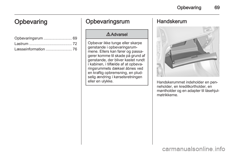 OPEL CASCADA 2015.5  Instruktionsbog (in Danish) Opbevaring69OpbevaringOpbevaringsrum..........................69
Lastrum ........................................ 72
Læsseinformation ........................76Opbevaringsrum9Advarsel
Opbevar ikke tu