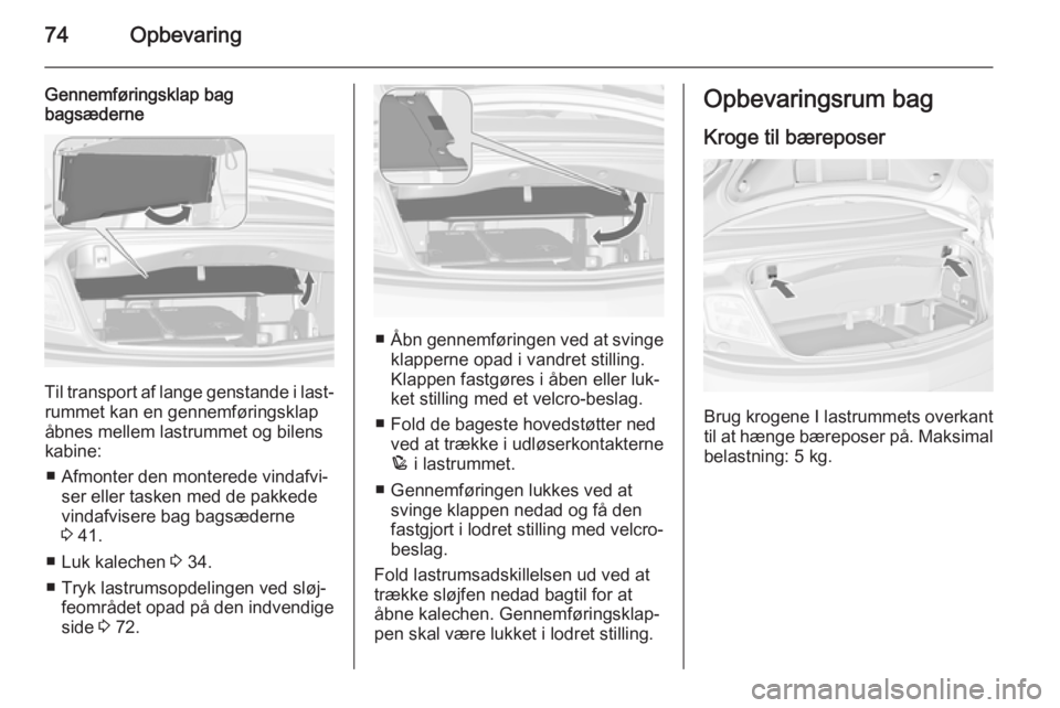 OPEL CASCADA 2015.5  Instruktionsbog (in Danish) 74Opbevaring
Gennemføringsklap bag
bagsæderne
Til transport af lange genstande i last‐
rummet kan en gennemføringsklap
åbnes mellem lastrummet og bilens
kabine:
■ Afmonter den monterede vindaf
