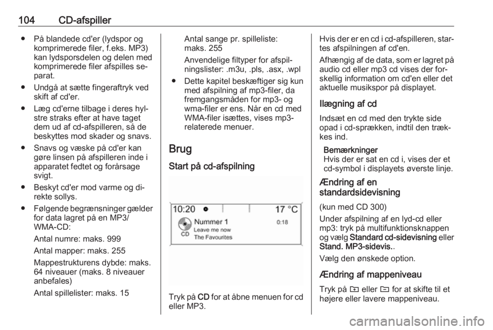 OPEL CASCADA 2016 Instruktionsbog til Infotainment (in Danish) 104CD-afspiller● På blandede cd'er (lydspor ogkomprimerede filer, f.eks. MP3)
kan lydsporsdelen og delen med
komprimerede filer afspilles se‐
parat.
● Undgå at sætte fingeraftryk ved skif OPEL CASCADA 2016 Instruktionsbog til Infotainment (in Danish) 104CD-afspiller● På blandede cd'er (lydspor ogkomprimerede filer, f.eks. MP3)
kan lydsporsdelen og delen med
komprimerede filer afspilles se‐
parat.
● Undgå at sætte fingeraftryk ved skif