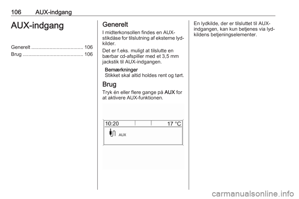 OPEL CASCADA 2016 Instruktionsbog til Infotainment (in Danish) 106AUX-indgangAUX-indgangGenerelt..................................... 106
Brug ........................................... 106Generelt
I midterkonsollen findes en AUX-
stikdåse for tilslutning af e OPEL CASCADA 2016 Instruktionsbog til Infotainment (in Danish) 106AUX-indgangAUX-indgangGenerelt..................................... 106
Brug ........................................... 106Generelt
I midterkonsollen findes en AUX-
stikdåse for tilslutning af e