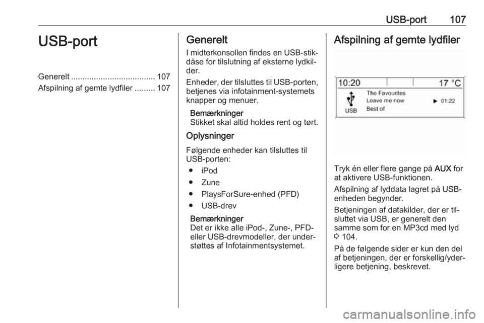 OPEL CASCADA 2016 Instruktionsbog til Infotainment (in Danish) USB-port107USB-portGenerelt..................................... 107
Afspilning af gemte lydfiler .........107Generelt
I midterkonsollen findes en USB-stik‐
dåse for tilslutning af eksterne lydkil OPEL CASCADA 2016 Instruktionsbog til Infotainment (in Danish) USB-port107USB-portGenerelt..................................... 107
Afspilning af gemte lydfiler .........107Generelt
I midterkonsollen findes en USB-stik‐
dåse for tilslutning af eksterne lydkil