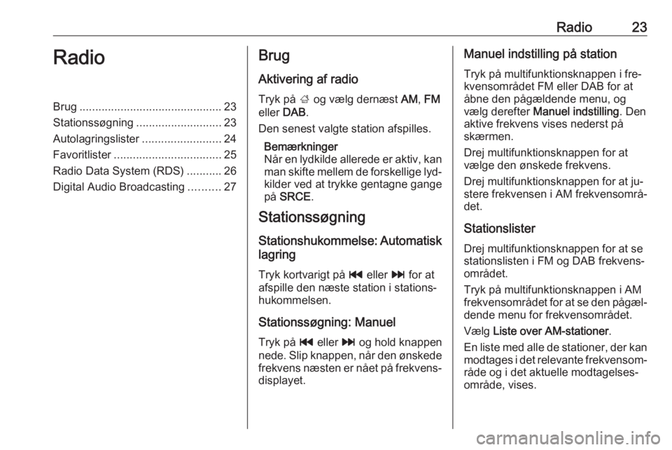OPEL CASCADA 2016 Instruktionsbog til Infotainment (in Danish) Radio23RadioBrug............................................. 23
Stationssøgning ........................... 23
Autolagringslister .........................24
Favoritlister .......................... OPEL CASCADA 2016 Instruktionsbog til Infotainment (in Danish) Radio23RadioBrug............................................. 23
Stationssøgning ........................... 23
Autolagringslister .........................24
Favoritlister ..........................