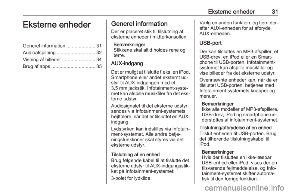 OPEL CASCADA 2016 Instruktionsbog til Infotainment (in Danish) Eksterne enheder31Eksterne enhederGenerel information.....................31
Audioafspilning ............................ 32
Visning af billeder ........................34
Brug af apps ............... OPEL CASCADA 2016 Instruktionsbog til Infotainment (in Danish) Eksterne enheder31Eksterne enhederGenerel information.....................31
Audioafspilning ............................ 32
Visning af billeder ........................34
Brug af apps ...............