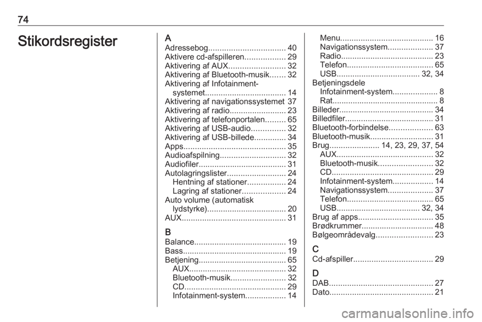 OPEL CASCADA 2016 Instruktionsbog til Infotainment (in Danish) 74StikordsregisterAAdressebog .................................. 40
Aktivere cd-afspilleren ..................29
Aktivering af AUX .........................32
Aktivering af Bluetooth-musik .......32
A OPEL CASCADA 2016 Instruktionsbog til Infotainment (in Danish) 74StikordsregisterAAdressebog .................................. 40
Aktivere cd-afspilleren ..................29
Aktivering af AUX .........................32
Aktivering af Bluetooth-musik .......32
A