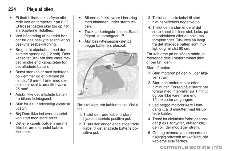 OPEL CASCADA 2016 Instruktionsbog (in Danish) 224Pleje af bilen● Et fladt bilbatteri kan fryse alle‐rede ved en temperatur på 0 °C.
Et frosset batteri skal tøs op, før
startkablerne tilsluttes.
● Ved håndtering af batteriet bør der br OPEL CASCADA 2016 Instruktionsbog (in Danish) 224Pleje af bilen● Et fladt bilbatteri kan fryse alle‐rede ved en temperatur på 0 °C.
Et frosset batteri skal tøs op, før
startkablerne tilsluttes.
● Ved håndtering af batteriet bør der br