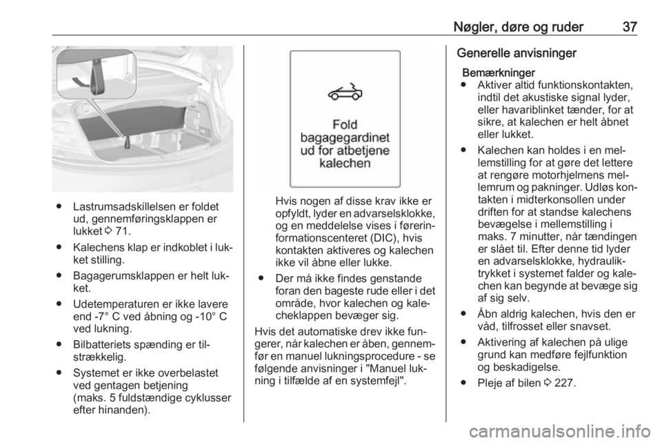 OPEL CASCADA 2016 Instruktionsbog (in Danish) Nøgler, døre og ruder37
● Lastrumsadskillelsen er foldetud, gennemføringsklappen er
lukket 3 71.
● Kalechens klap er indkoblet i luk‐
ket stilling.
● Bagagerumsklappen er helt luk‐ ket.
OPEL CASCADA 2016 Instruktionsbog (in Danish) Nøgler, døre og ruder37
● Lastrumsadskillelsen er foldetud, gennemføringsklappen er
lukket 3 71.
● Kalechens klap er indkoblet i luk‐
ket stilling.
● Bagagerumsklappen er helt luk‐ ket.