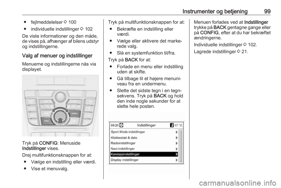 OPEL CASCADA 2016.5 Instruktionsbog (in Danish) Instrumenter og betjening99● fejlmeddelelser 3 100
● individuelle indstillinger 3 102
De viste informationer og den måde,
de vises på, afhænger af bilens udstyr
og indstillingerne.
Valg af men OPEL CASCADA 2016.5 Instruktionsbog (in Danish) Instrumenter og betjening99● fejlmeddelelser 3 100
● individuelle indstillinger 3 102
De viste informationer og den måde,
de vises på, afhænger af bilens udstyr
og indstillingerne.
Valg af men