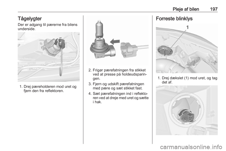 OPEL CASCADA 2016.5 Instruktionsbog (in Danish) Pleje af bilen197Tågelygter
Der er adgang til pærerne fra bilens
underside.
1. Drej pæreholderen mod uret og fjern den fra reflektoren.
2. Frigør pærefatningen fra stikketved at presse på holdeu OPEL CASCADA 2016.5 Instruktionsbog (in Danish) Pleje af bilen197Tågelygter
Der er adgang til pærerne fra bilens
underside.
1. Drej pæreholderen mod uret og fjern den fra reflektoren.
2. Frigør pærefatningen fra stikketved at presse på holdeu