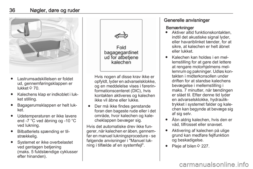 OPEL CASCADA 2016.5  Instruktionsbog (in Danish) 36Nøgler, døre og ruder
● Lastrumsadskillelsen er foldetud, gennemføringsklappen er
lukket  3 70.
● Kalechens klap er indkoblet i luk‐
ket stilling.
● Bagagerumsklappen er helt luk‐ ket.
