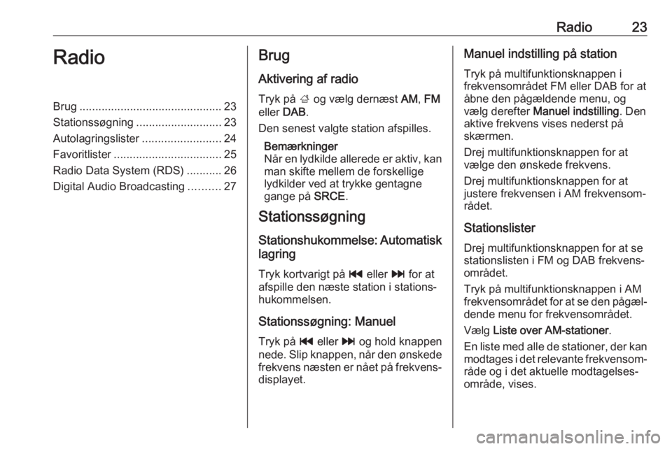 OPEL CASCADA 2017  Instruktionsbog til Infotainment (in Danish) Radio23RadioBrug............................................. 23
Stationssøgning ........................... 23
Autolagringslister .........................24
Favoritlister ..........................