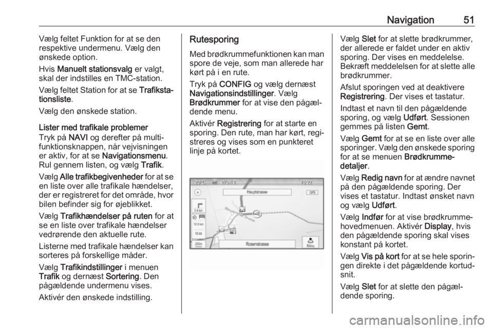 OPEL CASCADA 2017 Instruktionsbog til Infotainment (in Danish) Navigation51Vælg feltet Funktion for at se den
respektive undermenu. Vælg den ønskede option.
Hvis Manuelt stationsvalg er valgt,
skal der indstilles en TMC-station.
Vælg feltet Station for at s OPEL CASCADA 2017 Instruktionsbog til Infotainment (in Danish) Navigation51Vælg feltet Funktion for at se den
respektive undermenu. Vælg den ønskede option.
Hvis Manuelt stationsvalg er valgt,
skal der indstilles en TMC-station.
Vælg feltet Station for at s