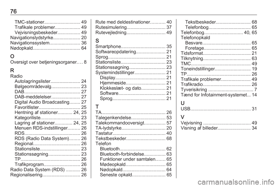 OPEL CASCADA 2017 Instruktionsbog til Infotainment (in Danish) 76TMC-stationer........................... 49
Trafikale problemer ...................49
Vejvisningsbeskeder .................49
Navigationslydstyrke..................... 20
Navigationssystem ......... OPEL CASCADA 2017 Instruktionsbog til Infotainment (in Danish) 76TMC-stationer........................... 49
Trafikale problemer ...................49
Vejvisningsbeskeder .................49
Navigationslydstyrke..................... 20
Navigationssystem .........