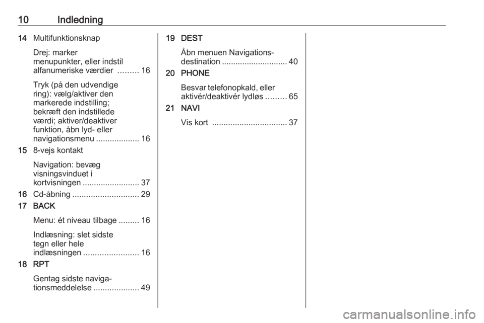 OPEL CASCADA 2017  Instruktionsbog til Infotainment (in Danish) 10Indledning14Multifunktionsknap
Drej: marker
menupunkter, eller indstil
alfanumeriske værdier  .........16
Tryk (på den udvendige
ring): vælg/aktiver den
markerede indstilling;
bekræft den indsti