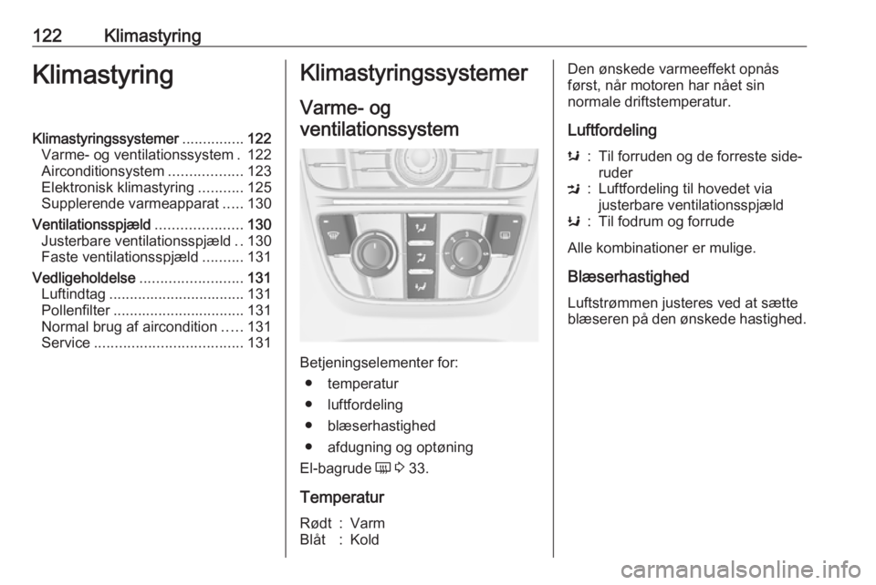 OPEL CASCADA 2017  Instruktionsbog (in Danish) 122KlimastyringKlimastyringKlimastyringssystemer...............122
Varme- og ventilationssystem . 122
Airconditionsystem ..................123
Elektronisk klimastyring ...........125
Supplerende varme