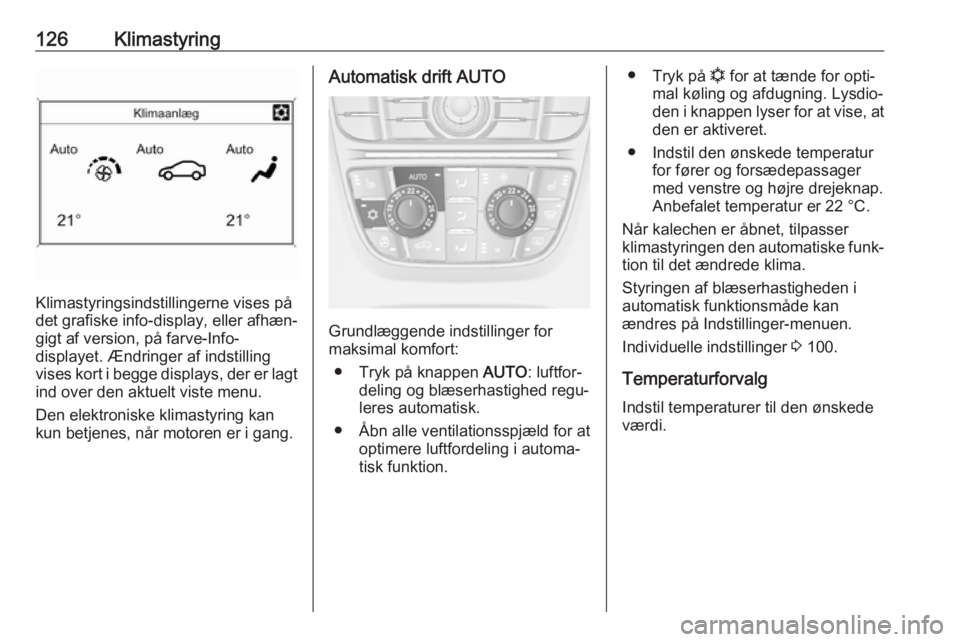 OPEL CASCADA 2017 Instruktionsbog (in Danish) 126Klimastyring
Klimastyringsindstillingerne vises på
det grafiske info-display, eller afhæn‐
gigt af version, på farve-Info-
displayet. Ændringer af indstilling
vises kort i begge displays, der OPEL CASCADA 2017 Instruktionsbog (in Danish) 126Klimastyring
Klimastyringsindstillingerne vises på
det grafiske info-display, eller afhæn‐
gigt af version, på farve-Info-
displayet. Ændringer af indstilling
vises kort i begge displays, der