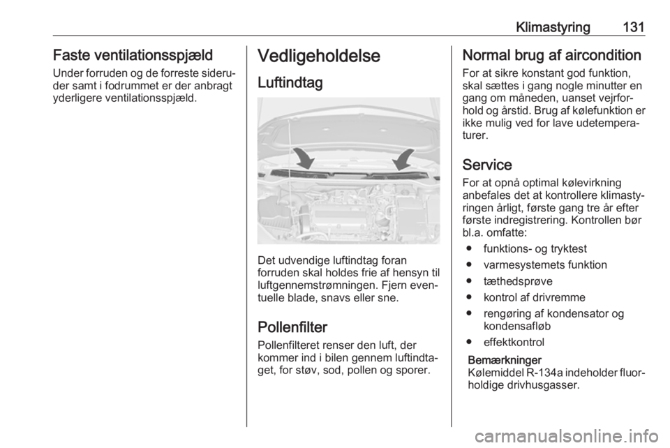 OPEL CASCADA 2017 Instruktionsbog (in Danish) Klimastyring131Faste ventilationsspjældUnder forruden og de forreste sideru‐
der samt i fodrummet er der anbragt
yderligere ventilationsspjæld.Vedligeholdelse
Luftindtag
Det udvendige luftindtag f OPEL CASCADA 2017 Instruktionsbog (in Danish) Klimastyring131Faste ventilationsspjældUnder forruden og de forreste sideru‐
der samt i fodrummet er der anbragt
yderligere ventilationsspjæld.Vedligeholdelse
Luftindtag
Det udvendige luftindtag f