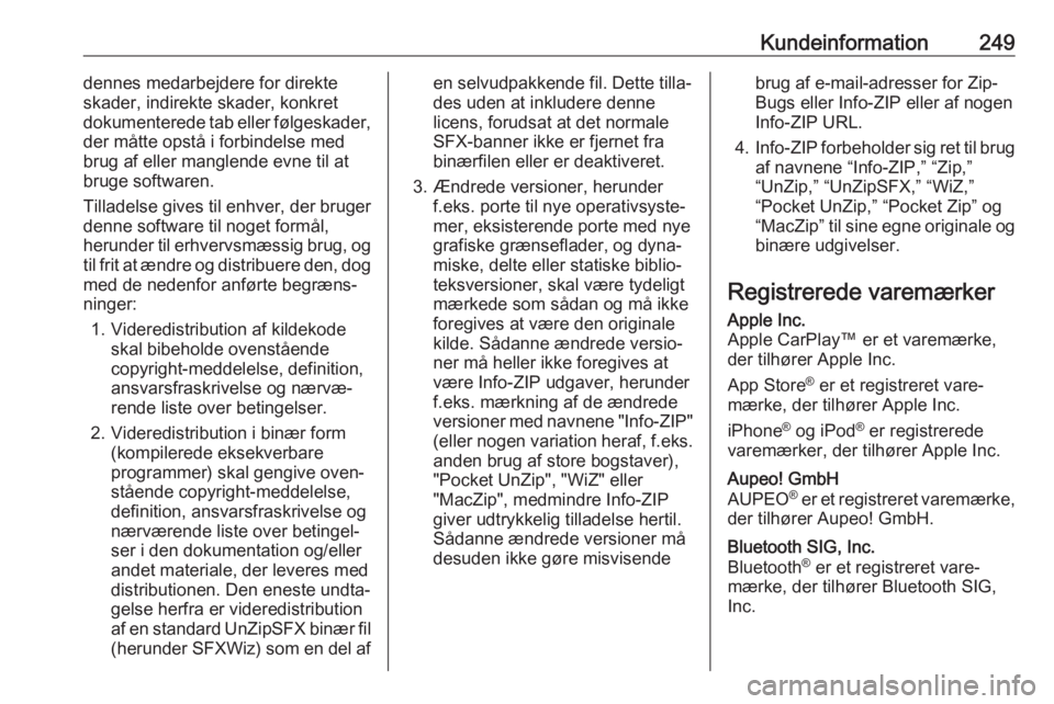 OPEL CASCADA 2017  Instruktionsbog (in Danish) Kundeinformation249dennes medarbejdere for direkte
skader, indirekte skader, konkret
dokumenterede tab eller følgeskader,
der måtte opstå i forbindelse med
brug af eller manglende evne til at
bruge