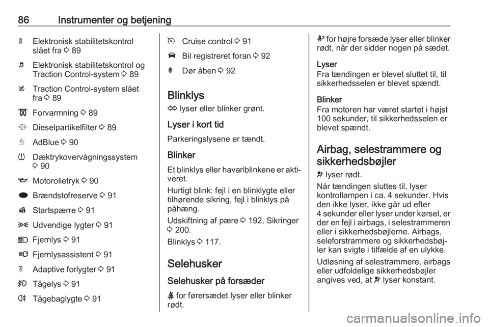 OPEL CASCADA 2017  Instruktionsbog (in Danish) 86Instrumenter og betjeningaElektronisk stabilitetskontrol
slået fra  3 89bElektronisk stabilitetskontrol og
Traction Control-system  3 89kTraction Control-system slået
fra  3 89!Forvarmning  3 89%D