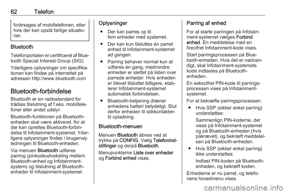 OPEL CASCADA 2017.5  Instruktionsbog til Infotainment (in Danish) 62Telefonforårsages af mobiltelefonen, ellerhvis der kan opstå farlige situatio‐
ner.
Bluetooth
Telefonportalen er certificeret af Blue‐ tooth Special Interest Group (SIG).
Yderligere oplysninge