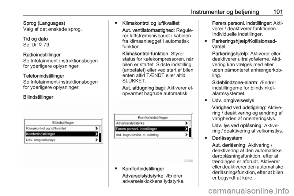 OPEL CASCADA 2017.5  Instruktionsbog (in Danish) Instrumenter og betjening101Sprog (Languages)
Valg af det ønskede sprog.
Tid og dato
Se 'Ur'  3 79.
Radioindstillinger
Se Infotainment-instruktionsbogen
for yderligere oplysninger.
Telefonind