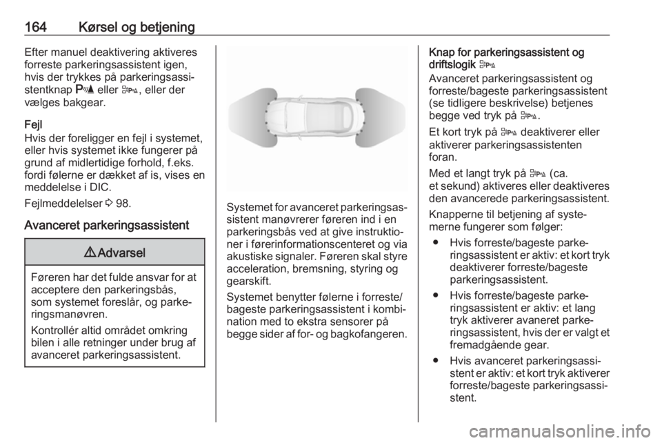 OPEL CASCADA 2017.5  Instruktionsbog (in Danish) 164Kørsel og betjeningEfter manuel deaktivering aktiveres
forreste parkeringsassistent igen,
hvis der trykkes på parkeringsassi‐
stentknap  r eller  D, eller der
vælges bakgear.
Fejl
Hvis der for