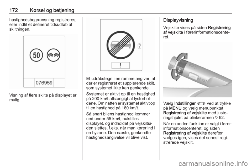 OPEL CASCADA 2017.5  Instruktionsbog (in Danish) 172Kørsel og betjeninghastighedsbegrænsning registreres,
eller indtil et defineret tidsudløb af skiltningen.
Visning af flere skilte på displayet er
mulig.
Et udråbstegn i en ramme angiver, at
de