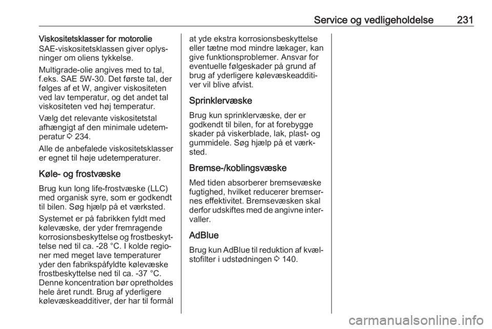OPEL CASCADA 2017.5  Instruktionsbog (in Danish) Service og vedligeholdelse231Viskositetsklasser for motorolie
SAE-viskositetsklassen giver oplys‐
ninger om oliens tykkelse.
Multigrade-olie angives med to tal,
f.eks. SAE 5W-30. Det første tal, de