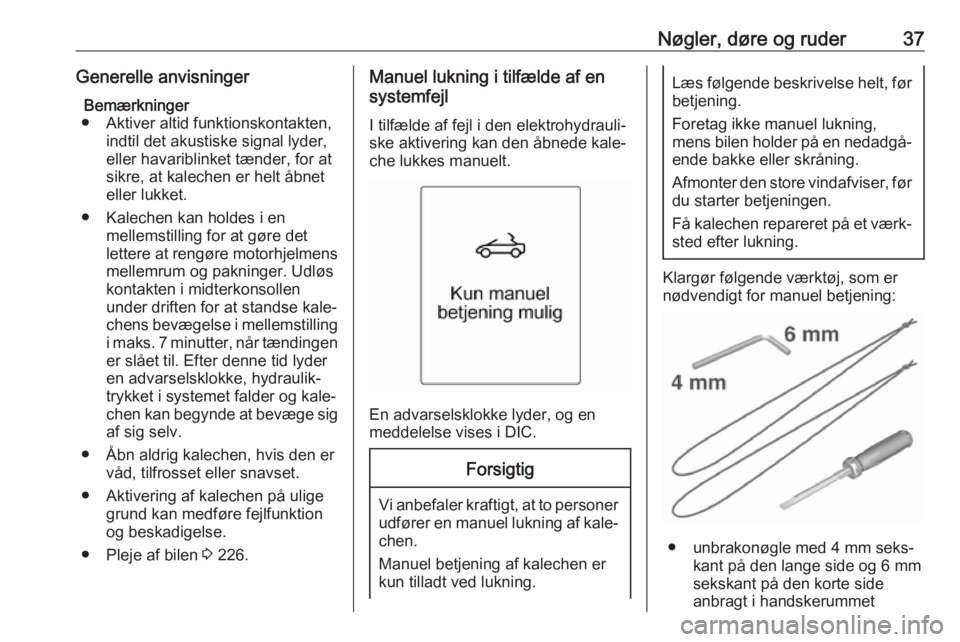 OPEL CASCADA 2017.5  Instruktionsbog (in Danish) Nøgler, døre og ruder37Generelle anvisningerBemærkninger
● Aktiver altid funktionskontakten, indtil det akustiske signal lyder,
eller havariblinket tænder, for at sikre, at kalechen er helt åbn