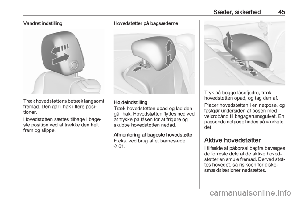 OPEL CASCADA 2017.5  Instruktionsbog (in Danish) Sæder, sikkerhed45Vandret indstilling
Træk hovedstøttens betræk langsomtfremad. Den går i hak i flere posi‐
tioner.
Hovedstøtten sættes tilbage i bage‐
ste position ved at trække den helt
