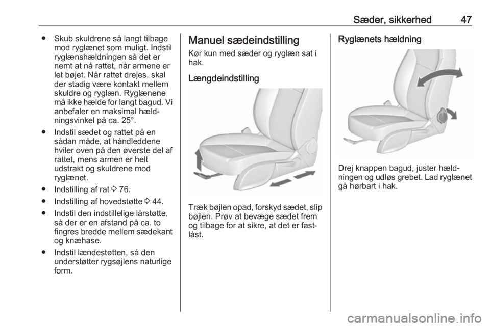 OPEL CASCADA 2017.5  Instruktionsbog (in Danish) Sæder, sikkerhed47● Skub skuldrene så langt tilbagemod ryglænet som muligt. Indstil
ryglænshældningen så det er
nemt at nå rattet, når armene er
let bøjet. Når rattet drejes, skal
der stad