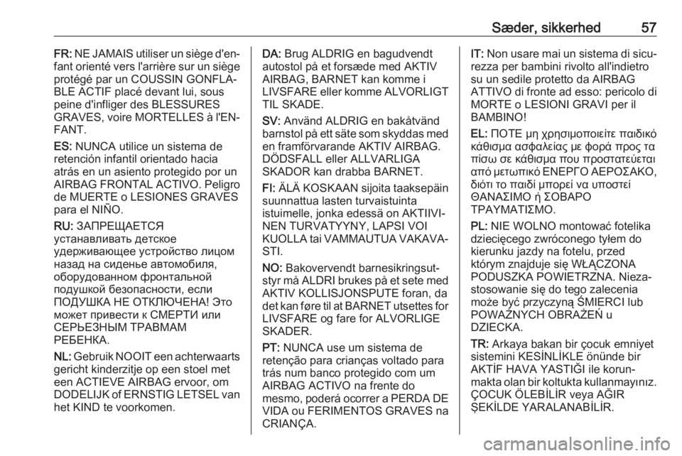 OPEL CASCADA 2017.5  Instruktionsbog (in Danish) Sæder, sikkerhed57FR: NE JAMAIS utiliser un siège d'en‐
fant orienté vers l'arrière sur un siège protégé par un COUSSIN GONFLA‐
BLE ACTIF placé devant lui, sous
peine d'inflige