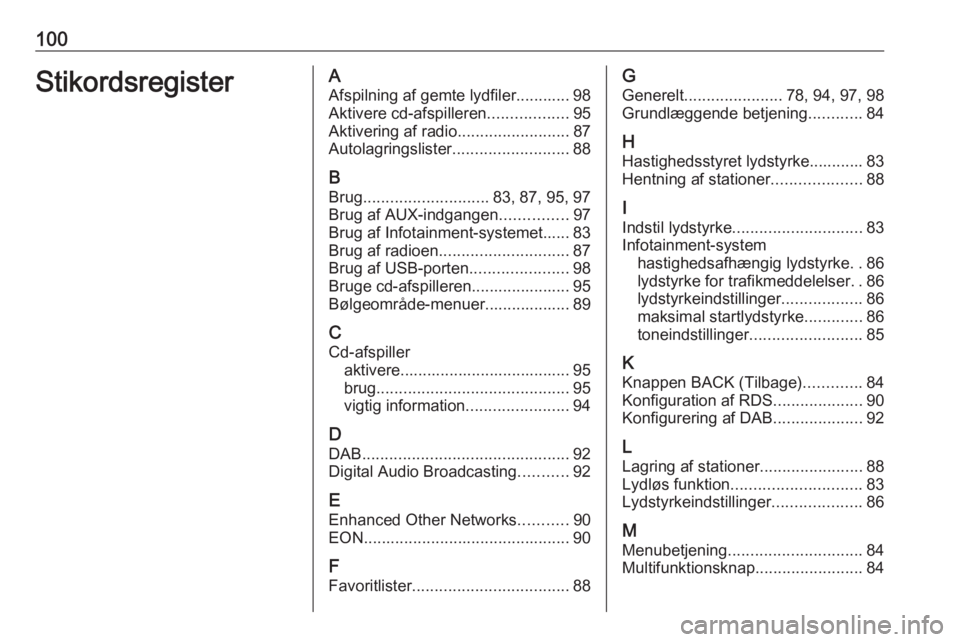 OPEL CASCADA 2018 Instruktionsbog til Infotainment (in Danish) 100StikordsregisterAAfspilning af gemte lydfiler............ 98
Aktivere cd-afspilleren ..................95
Aktivering af radio .........................87
Autolagringslister ........................ OPEL CASCADA 2018 Instruktionsbog til Infotainment (in Danish) 100StikordsregisterAAfspilning af gemte lydfiler............ 98
Aktivere cd-afspilleren ..................95
Aktivering af radio .........................87
Autolagringslister ........................