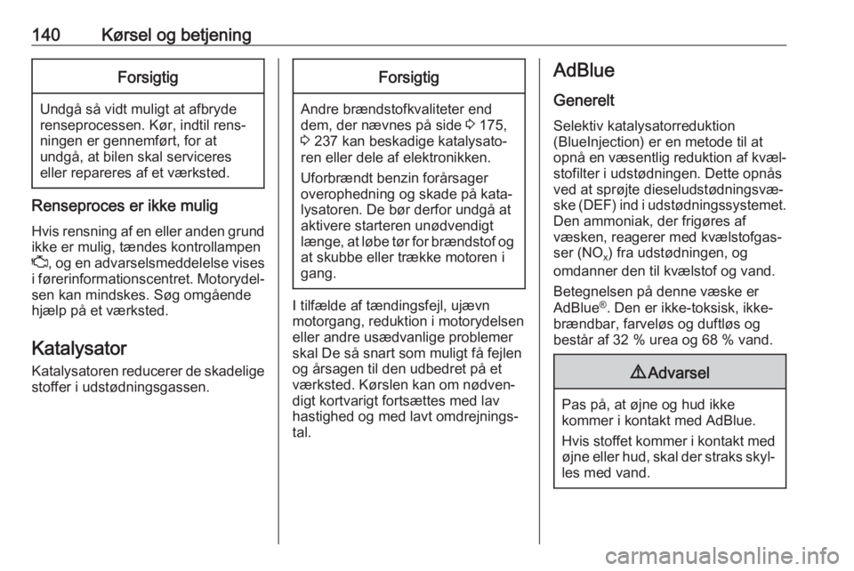 OPEL CASCADA 2018  Instruktionsbog (in Danish) 140Kørsel og betjeningForsigtig
Undgå så vidt muligt at afbryde
renseprocessen. Kør, indtil rens‐
ningen er gennemført, for at
undgå, at bilen skal serviceres
eller repareres af et værksted.

