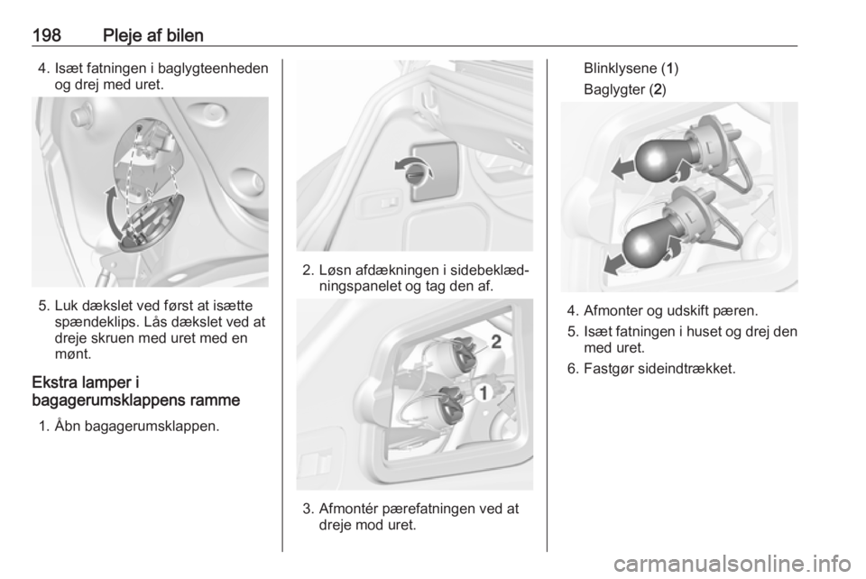 OPEL CASCADA 2018  Instruktionsbog (in Danish) 198Pleje af bilen4. Isæt fatningen i baglygteenhedenog drej med uret.
5. Luk dækslet ved først at isætte spændeklips. Lås dækslet ved at
dreje skruen med uret med en
mønt.
Ekstra lamper i
baga