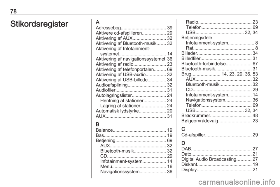 OPEL CASCADA 2018.5 Instruktionsbog til Infotainment (in Danish) 78StikordsregisterAAdressebog .................................. 39
Aktivere cd-afspilleren ..................29
Aktivering af AUX .........................32
Aktivering af Bluetooth-musik .......32
A OPEL CASCADA 2018.5 Instruktionsbog til Infotainment (in Danish) 78StikordsregisterAAdressebog .................................. 39
Aktivere cd-afspilleren ..................29
Aktivering af AUX .........................32
Aktivering af Bluetooth-musik .......32
A