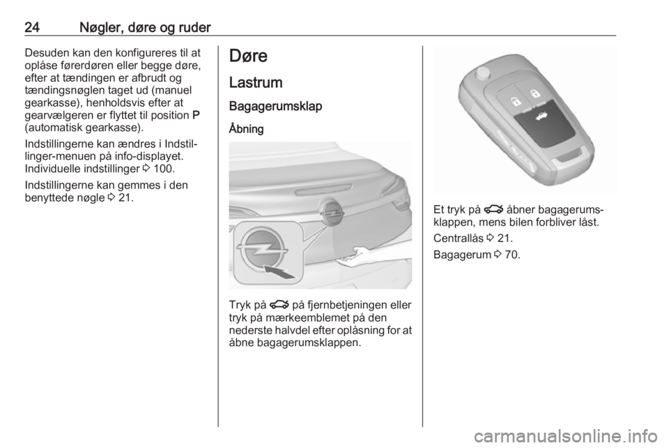 OPEL CASCADA 2018.5  Instruktionsbog (in Danish) 24Nøgler, døre og ruderDesuden kan den konfigureres til at
oplåse førerdøren eller begge døre,
efter at tændingen er afbrudt og
tændingsnøglen taget ud (manuel
gearkasse), henholdsvis efter a