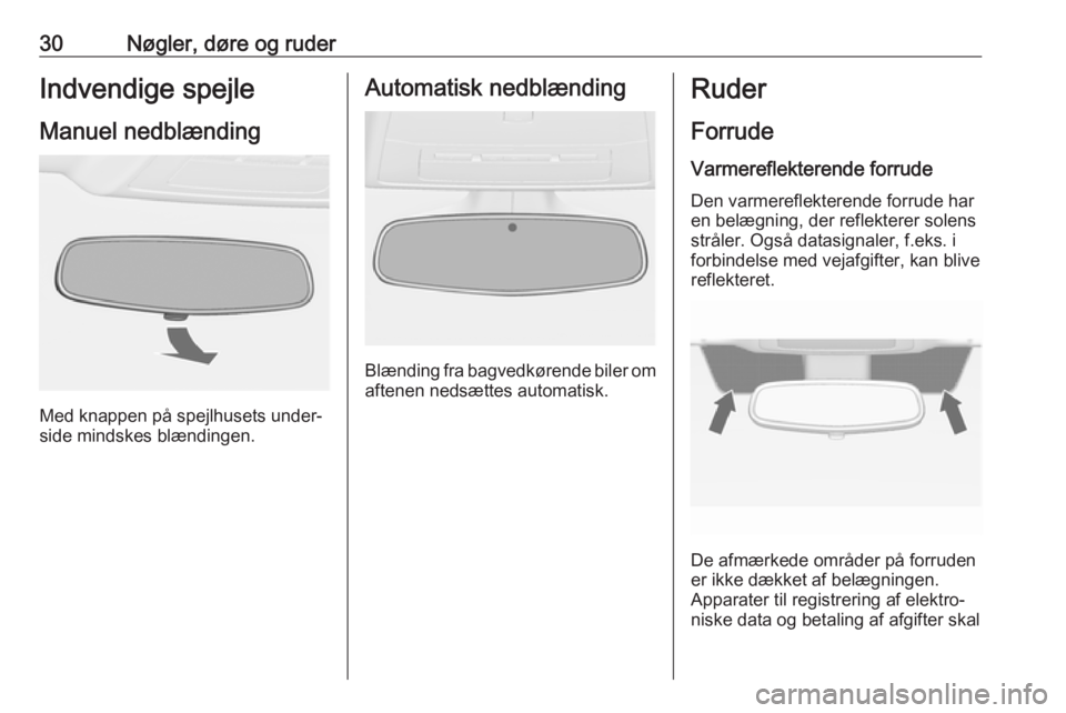 OPEL CASCADA 2018.5  Instruktionsbog (in Danish) 30Nøgler, døre og ruderIndvendige spejle
Manuel nedblænding
Med knappen på spejlhusets under‐
side mindskes blændingen.
Automatisk nedblænding
Blænding fra bagvedkørende biler om
aftenen ned