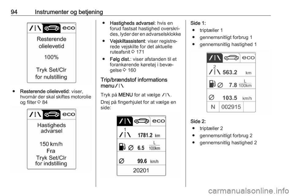 OPEL CASCADA 2018.5  Instruktionsbog (in Danish) 94Instrumenter og betjening
●Resterende olielevetid : viser,
hvornår der skal skiftes motorolie
og filter  3 84
● Hastigheds advarsel : hvis en
forud fastsat hastighed overskri‐
des, lyder der 