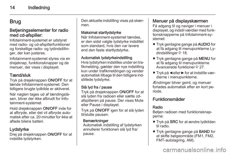 OPEL COMBO 2014  Instruktionsbog til Infotainment (in Danish) 14IndledningBrug
Betjeningselementer for radio med cd-afspiller: Infotainment-systemet er udstyret
med radio- og cd-afspillerfunktioner
og forskellige radio- og lydindstillin‐
ger, der kan justeres.