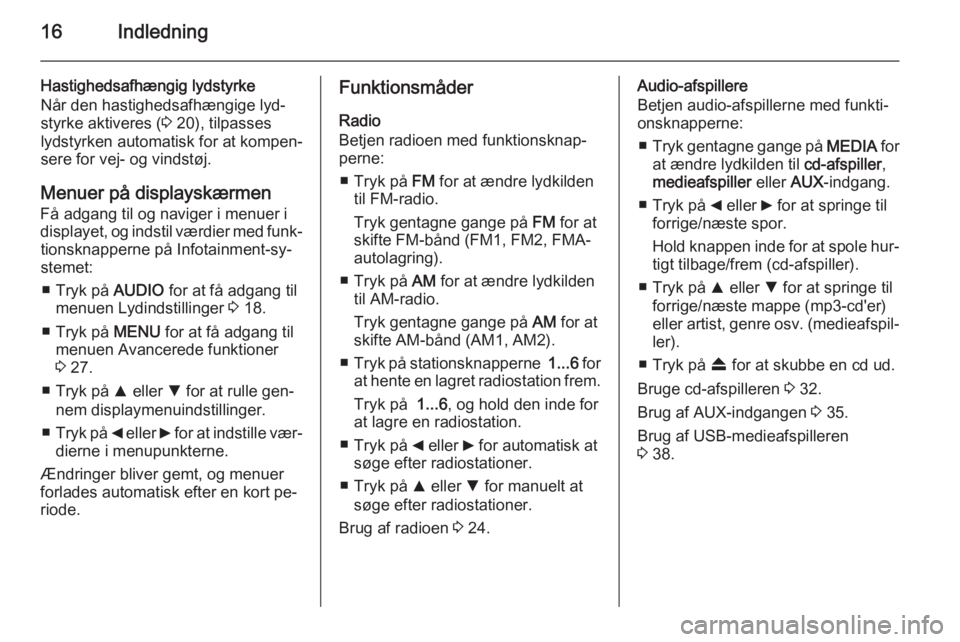 OPEL COMBO 2014  Instruktionsbog til Infotainment (in Danish) 16Indledning
Hastighedsafhængig lydstyrke
Når den hastighedsafhængige lyd‐
styrke aktiveres ( 3 20), tilpasses
lydstyrken automatisk for at kompen‐
sere for vej- og vindstøj.
Menuer på displa