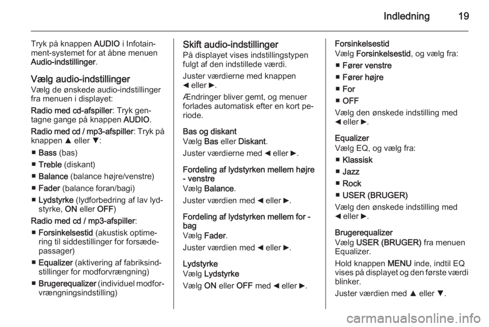 OPEL COMBO 2014  Instruktionsbog til Infotainment (in Danish) Indledning19
Tryk på knappen AUDIO i Infotain‐
ment-systemet for at åbne menuen Audio-indstillinger .
Vælg audio-indstillinger
Vælg de ønskede audio-indstillinger
fra menuen i displayet:
Radio 