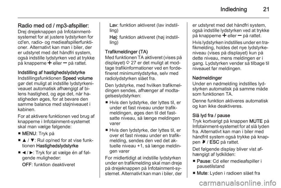 OPEL COMBO 2014  Instruktionsbog til Infotainment (in Danish) Indledning21
Radio med cd / mp3-afspiller:Drej drejeknappen på Infotainment-
systemet for at justere lydstyrken for
cd'en, radio- og medieafspillerfunkti‐
oner. Alternativt kan man i biler, der