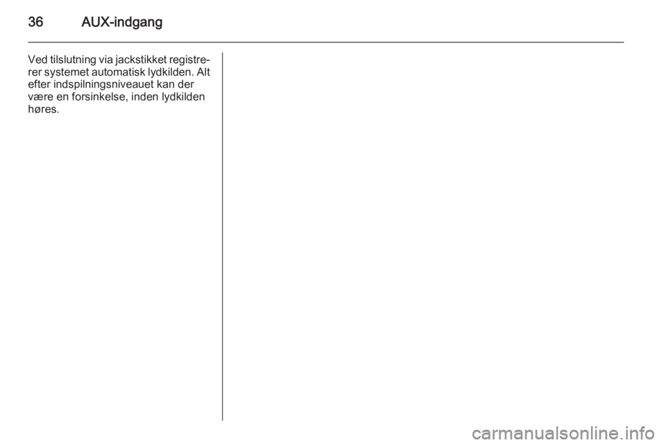 OPEL COMBO 2014  Instruktionsbog til Infotainment (in Danish) 36AUX-indgang
Ved tilslutning via jackstikket registre‐rer systemet automatisk lydkilden. Altefter indspilningsniveauet kan der
være en forsinkelse, inden lydkilden
høres. 