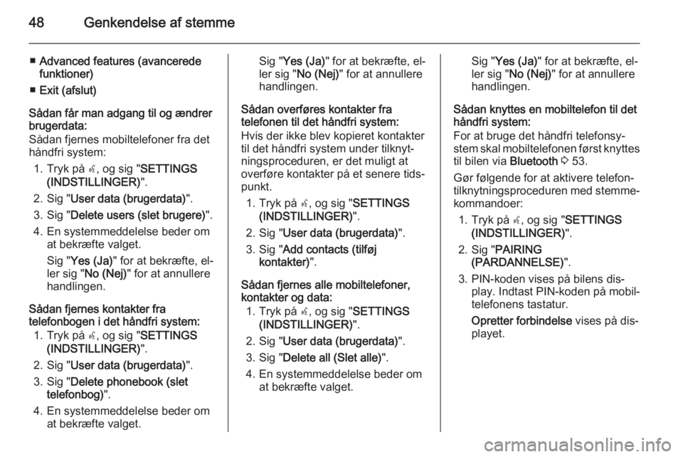 OPEL COMBO 2014  Instruktionsbog til Infotainment (in Danish) 48Genkendelse af stemme
■Advanced features (avancerede
funktioner)
■ Exit (afslut)
Sådan får man adgang til og ændrer
brugerdata:
Sådan fjernes mobiltelefoner fra det
håndfri system:
1. Tryk 