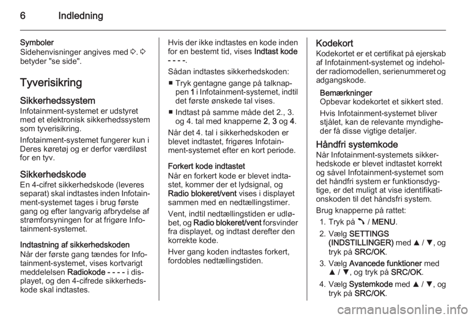 OPEL COMBO 2014  Instruktionsbog til Infotainment (in Danish) 6Indledning
Symboler
Sidehenvisninger angives med  3. 3
betyder "se side".
Tyverisikring
Sikkerhedssystem Infotainment-systemet er udstyret
med et elektronisk sikkerhedssystem som tyverisikrin