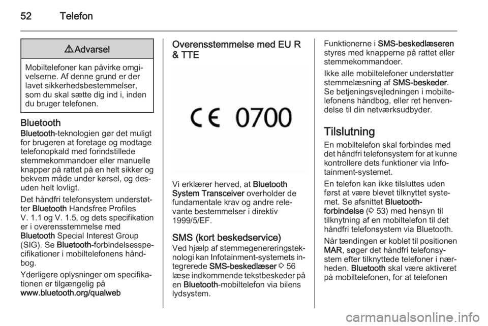 OPEL COMBO 2014  Instruktionsbog til Infotainment (in Danish) 52Telefon9Advarsel
Mobiltelefoner kan påvirke omgi‐
velserne. Af denne grund er der
lavet sikkerhedsbestemmelser,
som du skal sætte dig ind i, inden
du bruger telefonen.
Bluetooth
Bluetooth -tekno