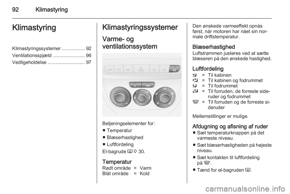 OPEL COMBO 2014  Instruktionsbog (in Danish) 92KlimastyringKlimastyringKlimastyringssystemer.................92
Ventilationsspjæld ........................ 96
Vedligeholdelse ........................... 97Klimastyringssystemer
Varme- og
ventila