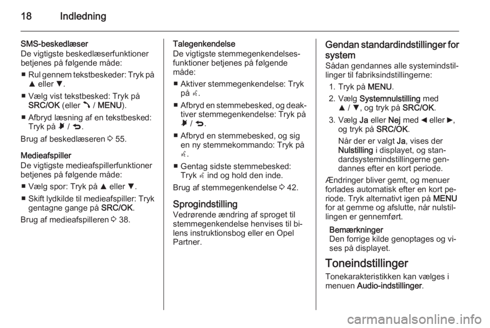 OPEL COMBO 2015  Instruktionsbog til Infotainment (in Danish) 18Indledning
SMS-beskedlæser
De vigtigste beskedlæserfunktioner
betjenes på følgende måde:
■ Rul gennem tekstbeskeder: Tryk på
R  eller  S.
■ Vælg vist tekstbesked: Tryk på SRC/OK  (eller 